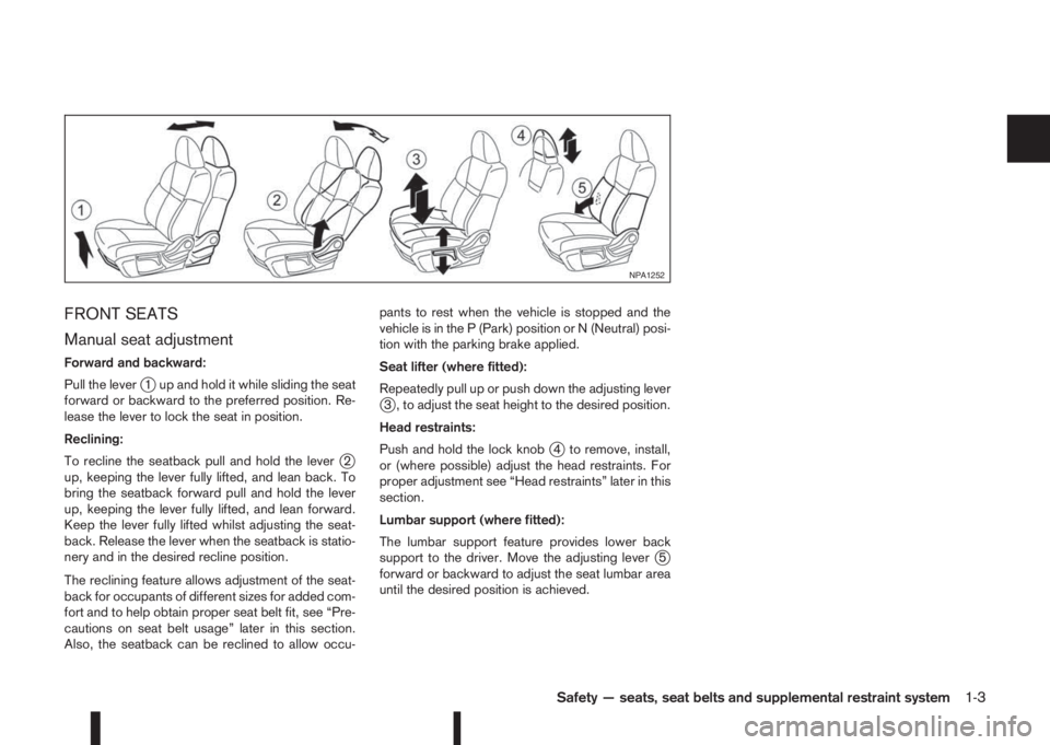 NISSAN QASHQAI 2014  Owner´s Manual FRONT SEATS
Manual seat adjustment
Forward and backward:
Pull the lever
j1 up and hold it while sliding the seat
forward or backward to the preferred position. Re-
lease the lever to lock the seat in 