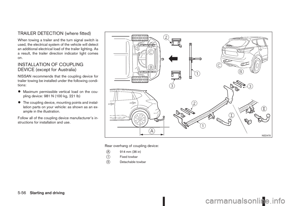 NISSAN QASHQAI 2014  Owner´s Manual TRAILER DETECTION (where fitted)
When towing a trailer and the turn signal switch is
used, the electrical system of the vehicle will detect
an additional electrical load of the trailer lighting. As
a 