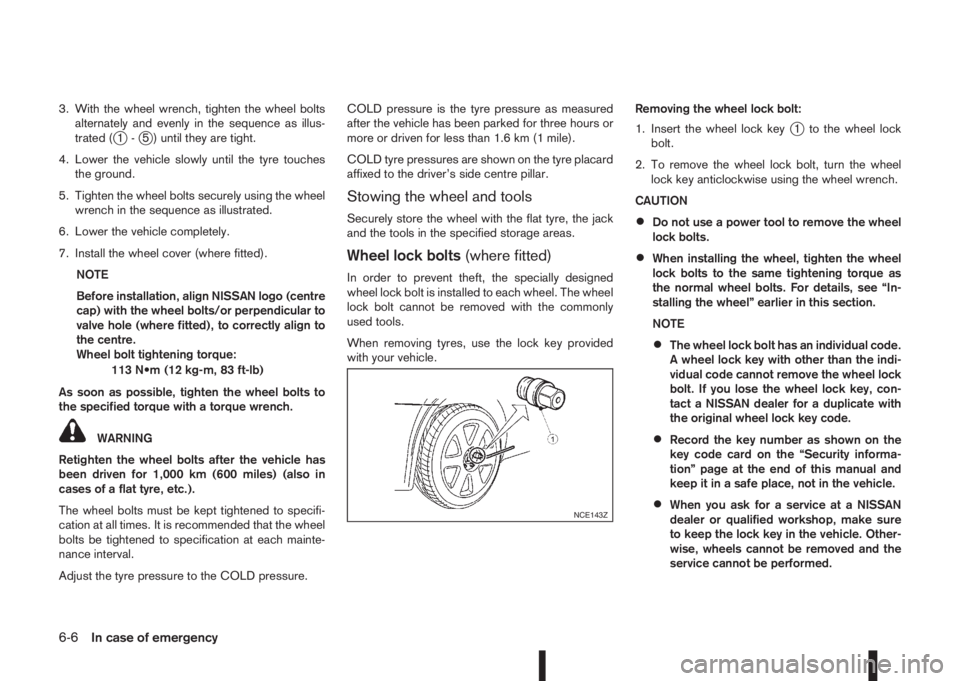 NISSAN QASHQAI 2014  Owner´s Manual 3. With the wheel wrench, tighten the wheel bolts
alternately and evenly in the sequence as illus-
trated (
j1-j5 ) until they are tight.
4. Lower the vehicle slowly until the tyre touches
the ground.