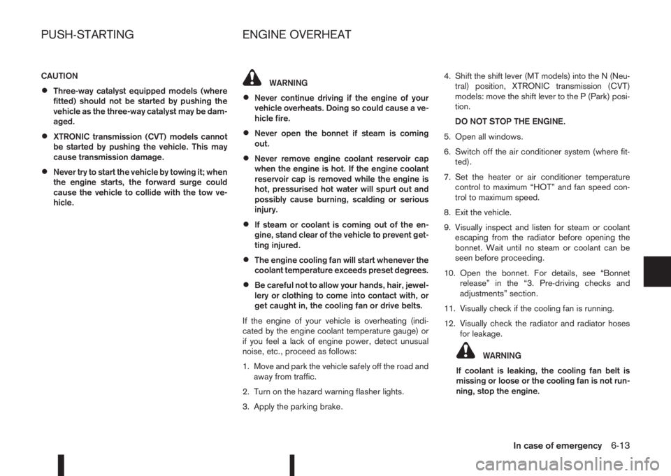 NISSAN QASHQAI 2014 Owner´s Manual CAUTION
•Three-way catalyst equipped models (where
fitted) should not be started by pushing the
vehicle as the three-way catalyst may be dam-
aged.
•XTRONIC transmission (CVT) models cannot
be sta NISSAN QASHQAI 2014 Owner´s Manual CAUTION
•Three-way catalyst equipped models (where
fitted) should not be started by pushing the
vehicle as the three-way catalyst may be dam-
aged.
•XTRONIC transmission (CVT) models cannot
be sta
