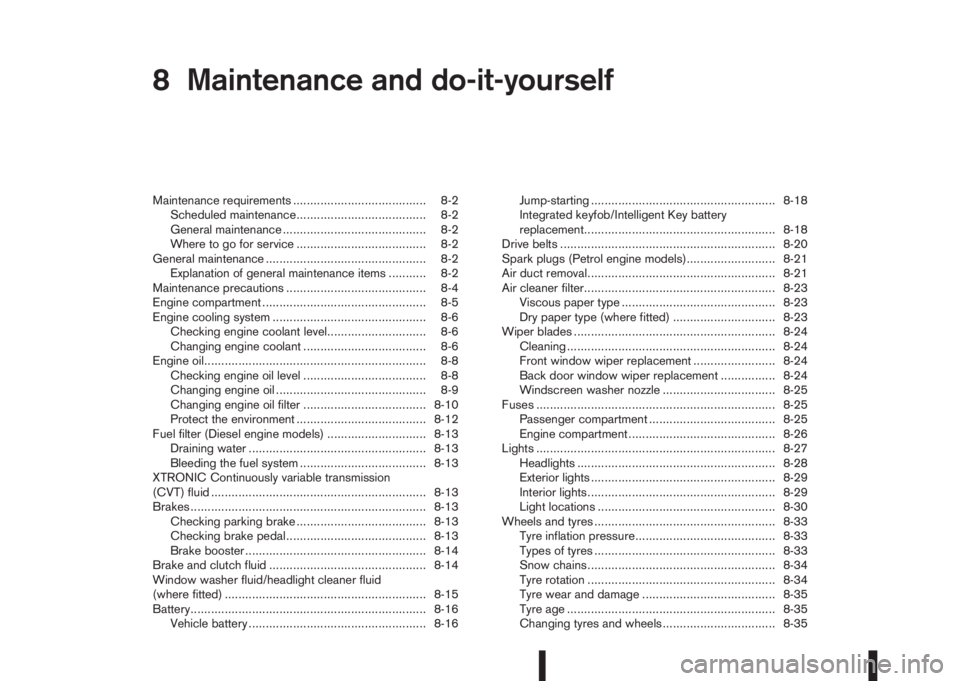 NISSAN QASHQAI 2014  Owner´s Manual 8Maintenance and do-it-yourselfMaintenance and do-it-yourself
Maintenance requirements ....................................... 8-2
Scheduled maintenance...................................... 8-2
Gener