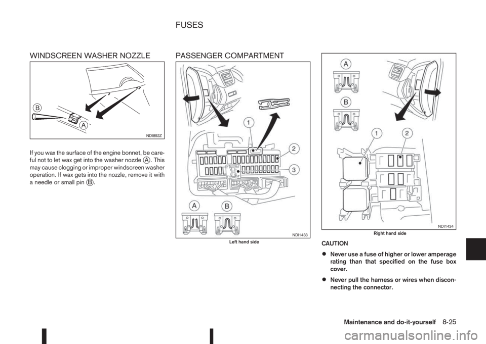 NISSAN QASHQAI 2014  Owner´s Manual WINDSCREEN WASHER NOZZLE
If you wax the surface of the engine bonnet, be care-
ful not to let wax get into the washer nozzlejA . This
may cause clogging or improper windscreen washer
operation. If wax