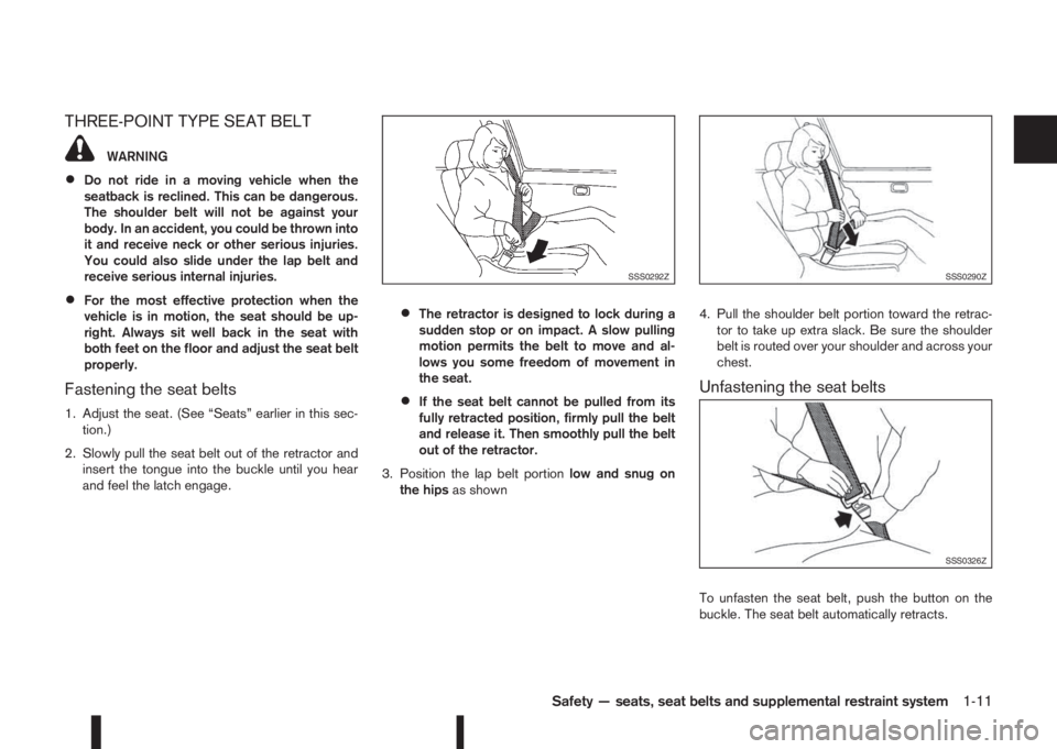 NISSAN QASHQAI 2014 Owner´s Manual THREE-POINT TYPE SEAT BELT
WARNING
•Do not ride in a moving vehicle when the
seatback is reclined. This can be dangerous.
The shoulder belt will not be against your
body. In an accident, you could b NISSAN QASHQAI 2014 Owner´s Manual THREE-POINT TYPE SEAT BELT
WARNING
•Do not ride in a moving vehicle when the
seatback is reclined. This can be dangerous.
The shoulder belt will not be against your
body. In an accident, you could b