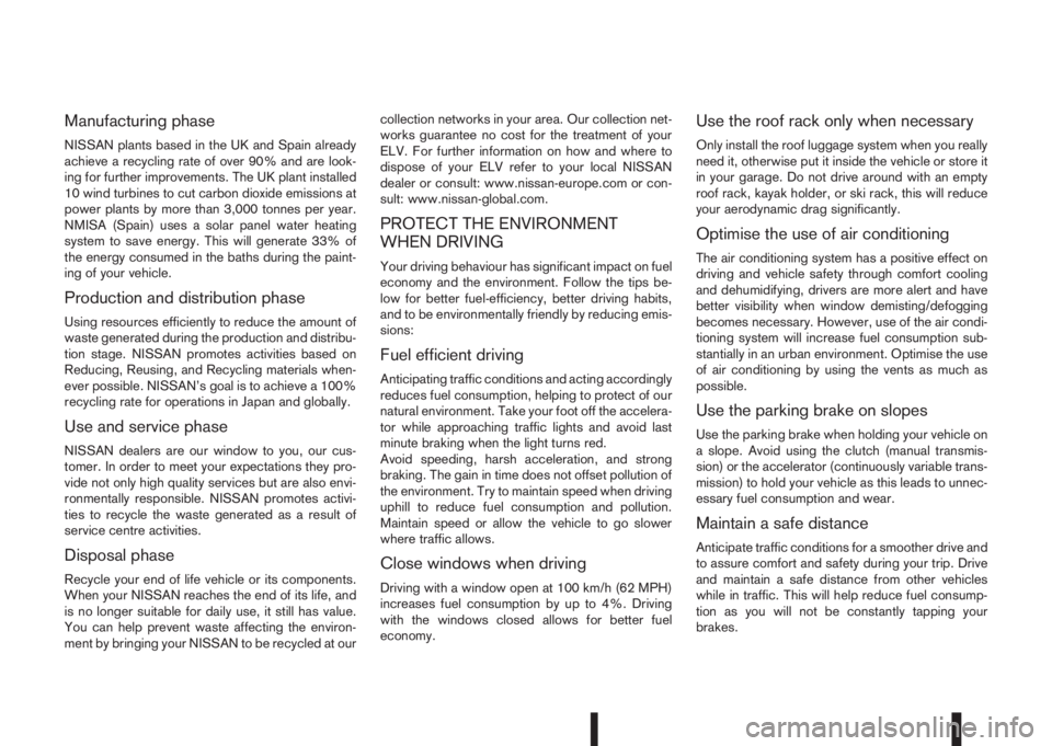 NISSAN QASHQAI 2014  Owner´s Manual Manufacturing phase
NISSAN plants based in the UK and Spain already
achieve a recycling rate of over 90% and are look-
ing for further improvements. The UK plant installed
10 wind turbines to cut carb