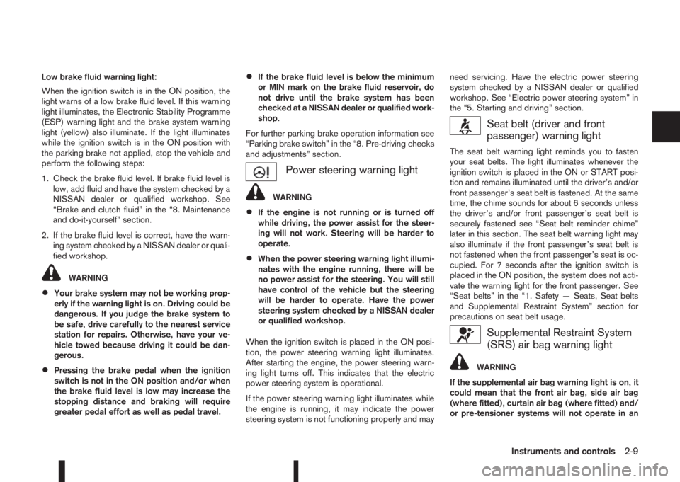 NISSAN QASHQAI 2014  Owner´s Manual Low brake fluid warning light:
When the ignition switch is in the ON position, the
light warns of a low brake fluid level. If this warning
light illuminates, the Electronic Stability Programme
(ESP) w