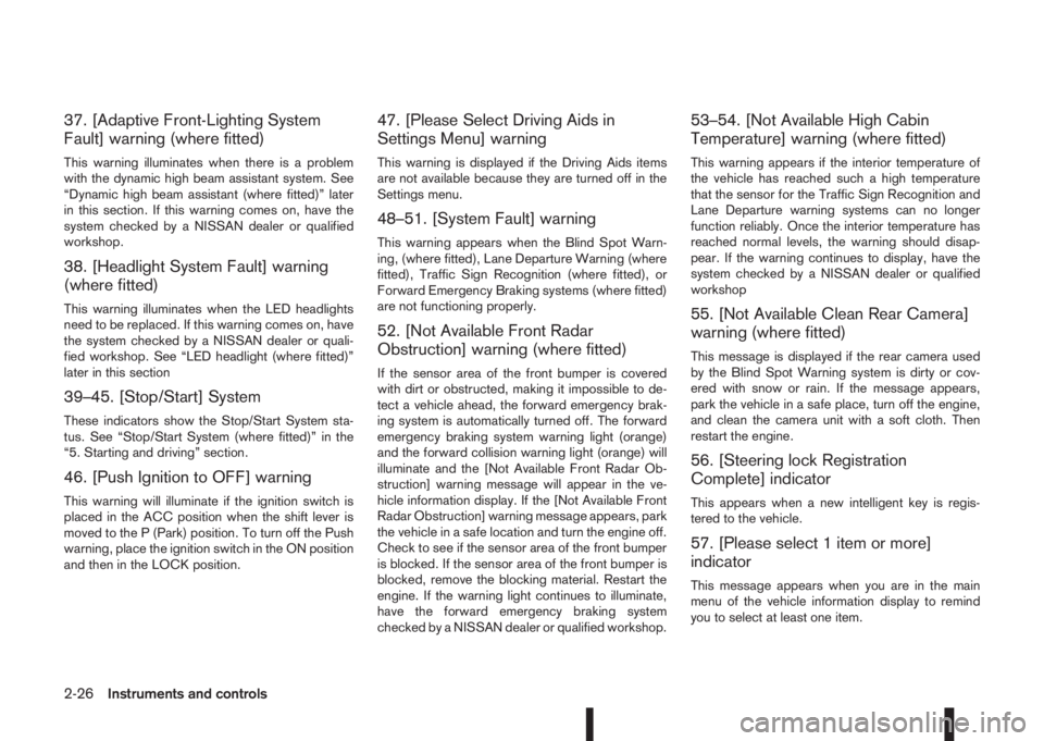 NISSAN QASHQAI 2014  Owner´s Manual 37. [Adaptive Front-Lighting System
Fault] warning (where fitted)
This warning illuminates when there is a problem
with the dynamic high beam assistant system. See
“Dynamic high beam assistant (wher
