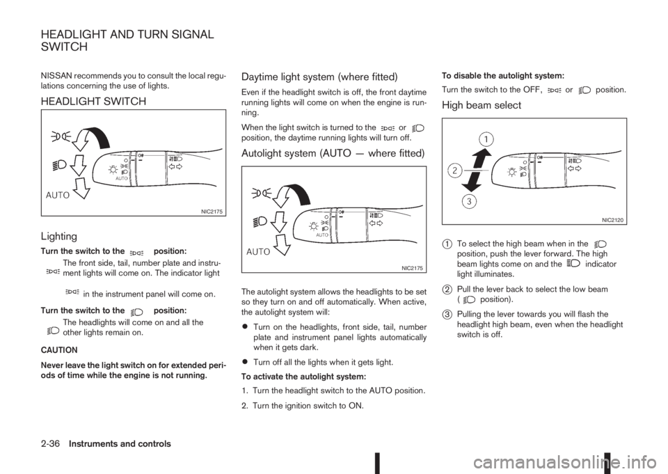 NISSAN QASHQAI 2014  Owner´s Manual NISSAN recommends you to consult the local regu-
lations concerning the use of lights.
HEADLIGHT SWITCH
Lighting
Turn the switch to themposition:
m
The front side, tail, number plate and instru-
ment 