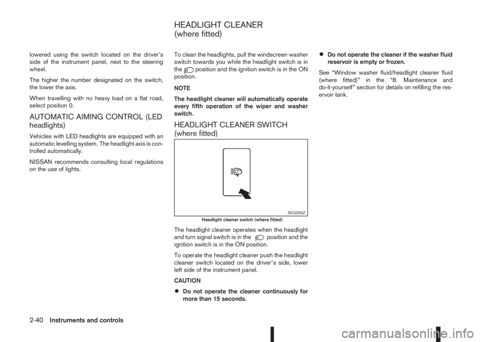 NISSAN QASHQAI 2014  Owner´s Manual lowered using the switch located on the driver’s
side of the instrument panel, next to the steering
wheel.
The higher the number designated on the switch,
the lower the axis.
When travelling with no