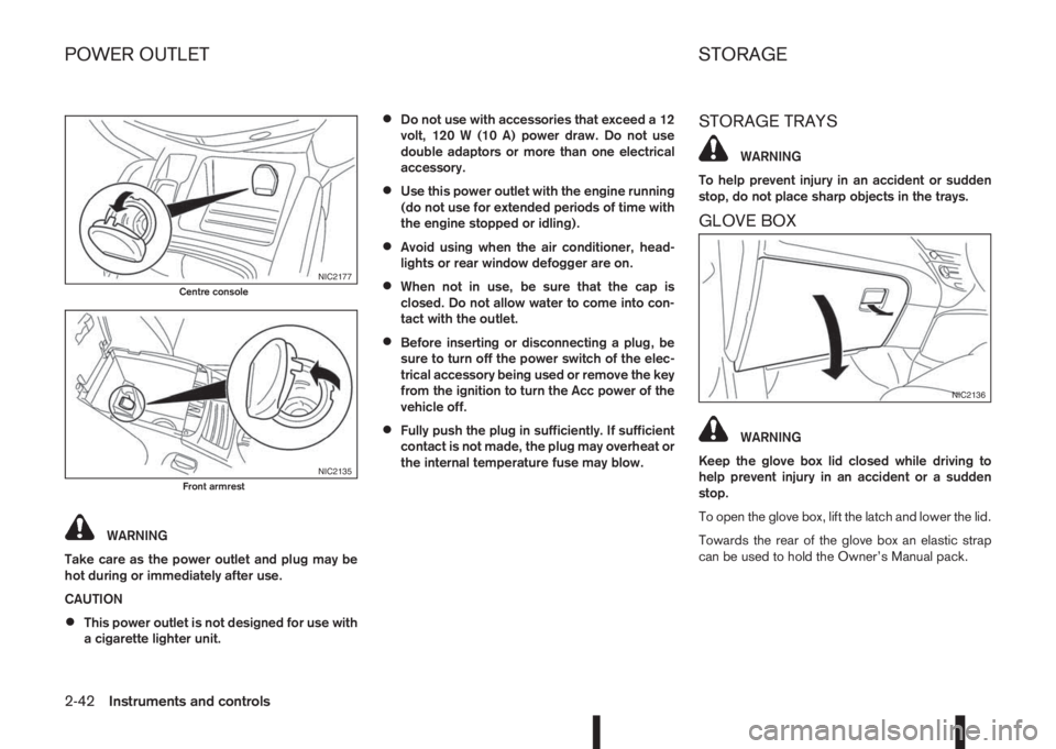 NISSAN QASHQAI 2014  Owner´s Manual WARNING
Take care as the power outlet and plug may be
hot during or immediately after use.
CAUTION
•This power outlet is not designed for use with
a cigarette lighter unit.
•Do not use with access