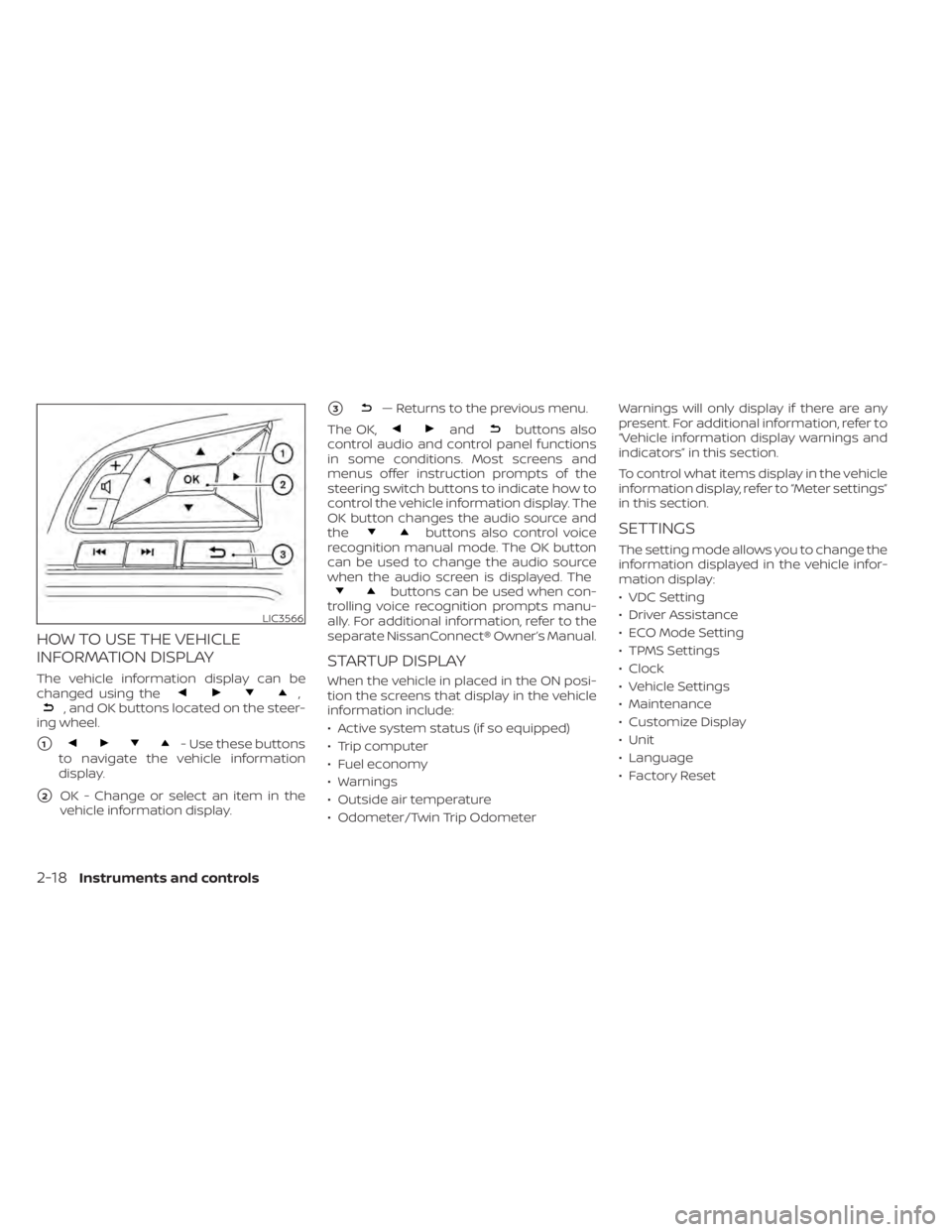 NISSAN SENTRA 2020  Owner´s Manual HOW TO USE THE VEHICLE
INFORMATION DISPLAY
The vehicle information display can be
changed using the,, and OK buttons located on the steer-
ing wheel.
1- Use these buttons
to navigate the vehicle info