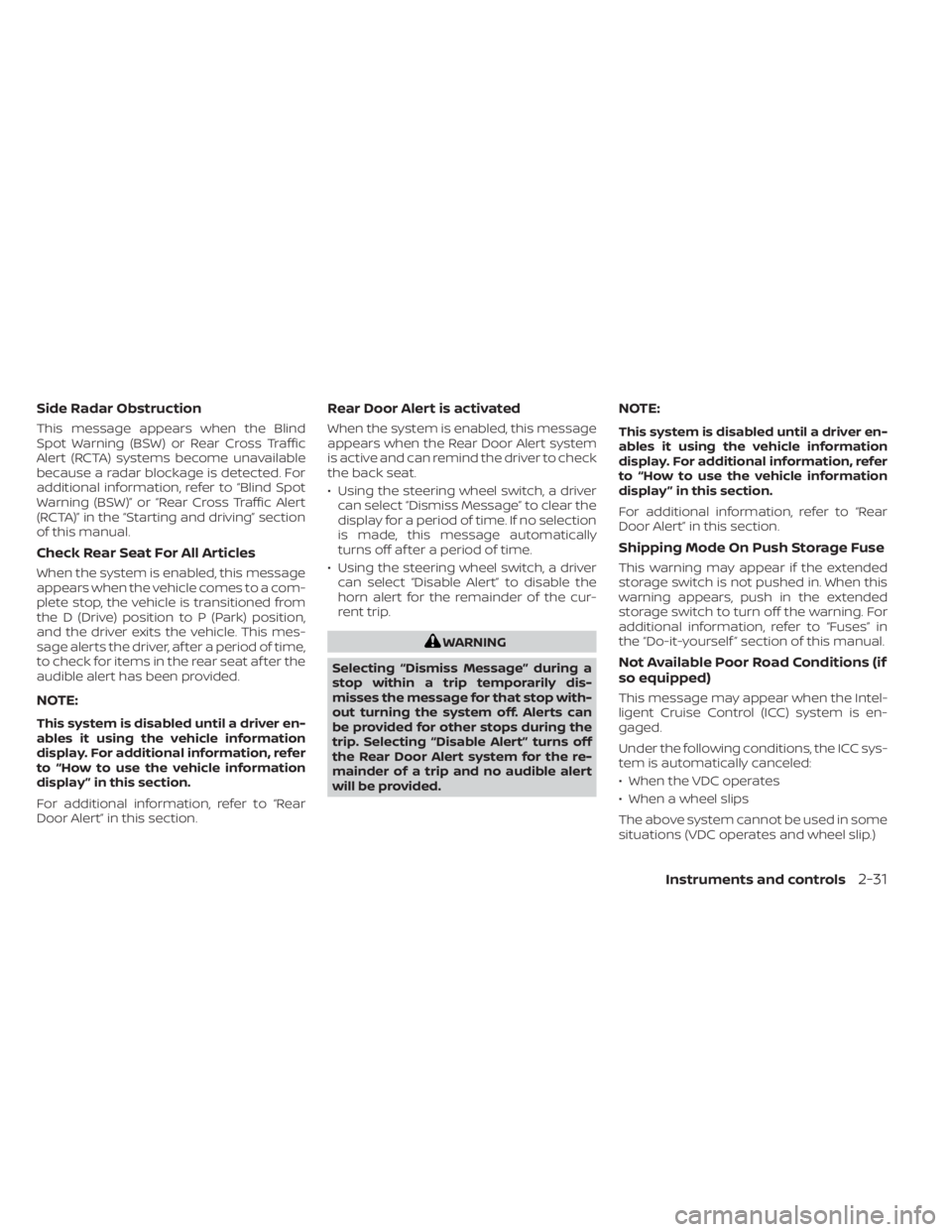 NISSAN SENTRA 2020  Owner´s Manual Side Radar Obstruction
This message appears when the Blind
Spot Warning (BSW) or Rear Cross Traffic
Alert (RCTA) systems become unavailable
because a radar blockage is detected. For
additional informa