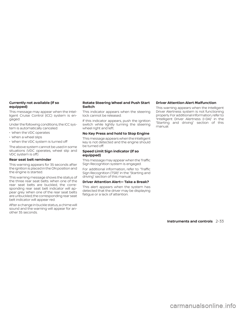 NISSAN SENTRA 2020  Owner´s Manual Currently not available (if so
equipped)
This message may appear when the Intel-
ligent Cruise Control (ICC) system is en-
gaged.
Under the following conditions, the ICC sys-
tem is automatically canc