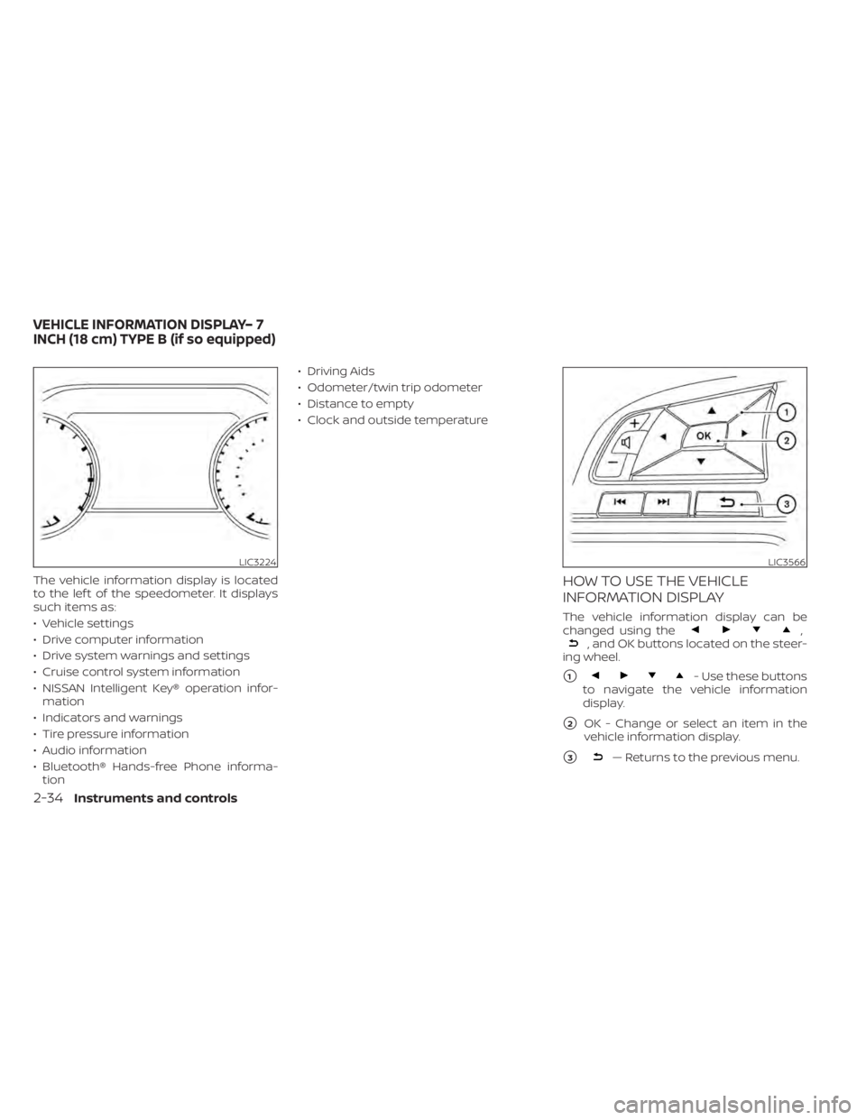 NISSAN SENTRA 2020  Owner´s Manual The vehicle information display is located
to the lef t of the speedometer. It displays
such items as:
• Vehicle settings
• Drive computer information
• Drive system warnings and settings
• Cr