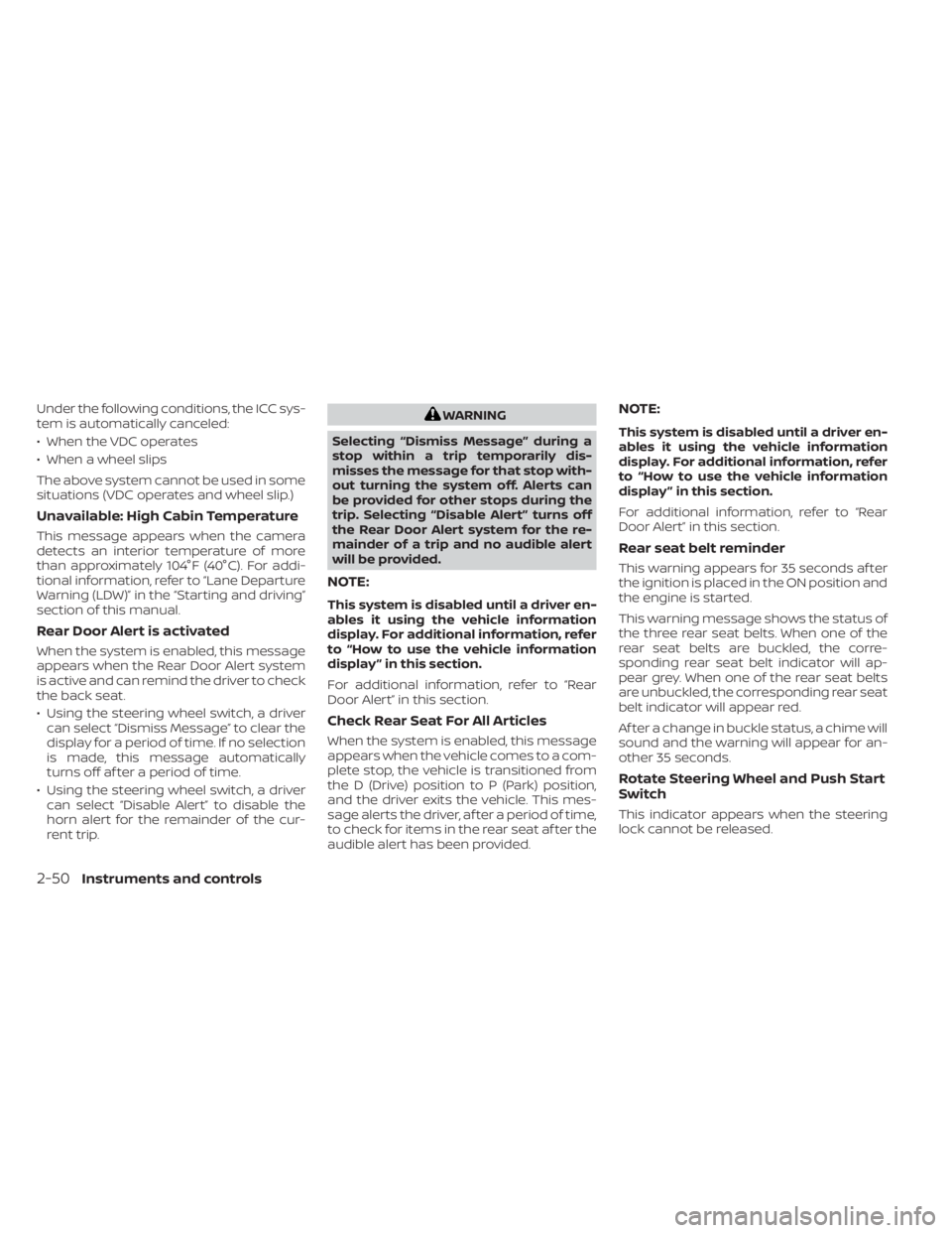 NISSAN SENTRA 2020  Owner´s Manual Under the following conditions, the ICC sys-
tem is automatically canceled:
• When the VDC operates
• When a wheel slips
The above system cannot be used in some
situations (VDC operates and wheel 