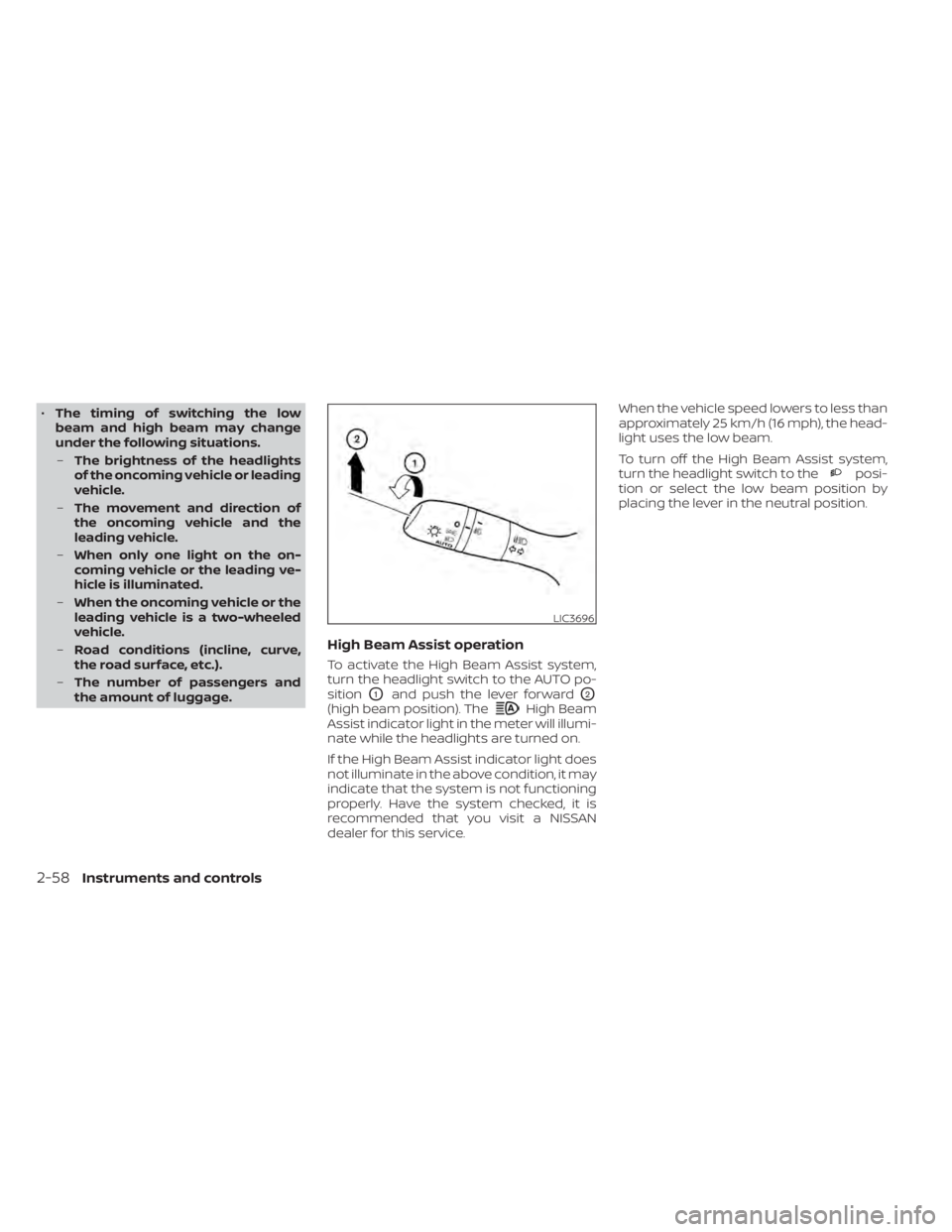 NISSAN SENTRA 2020  Owner´s Manual •The timing of switching the low
beam and high beam may change
under the following situations.
– The brightness of the headlights
of the oncoming vehicle or leading
vehicle.
– The movement and d