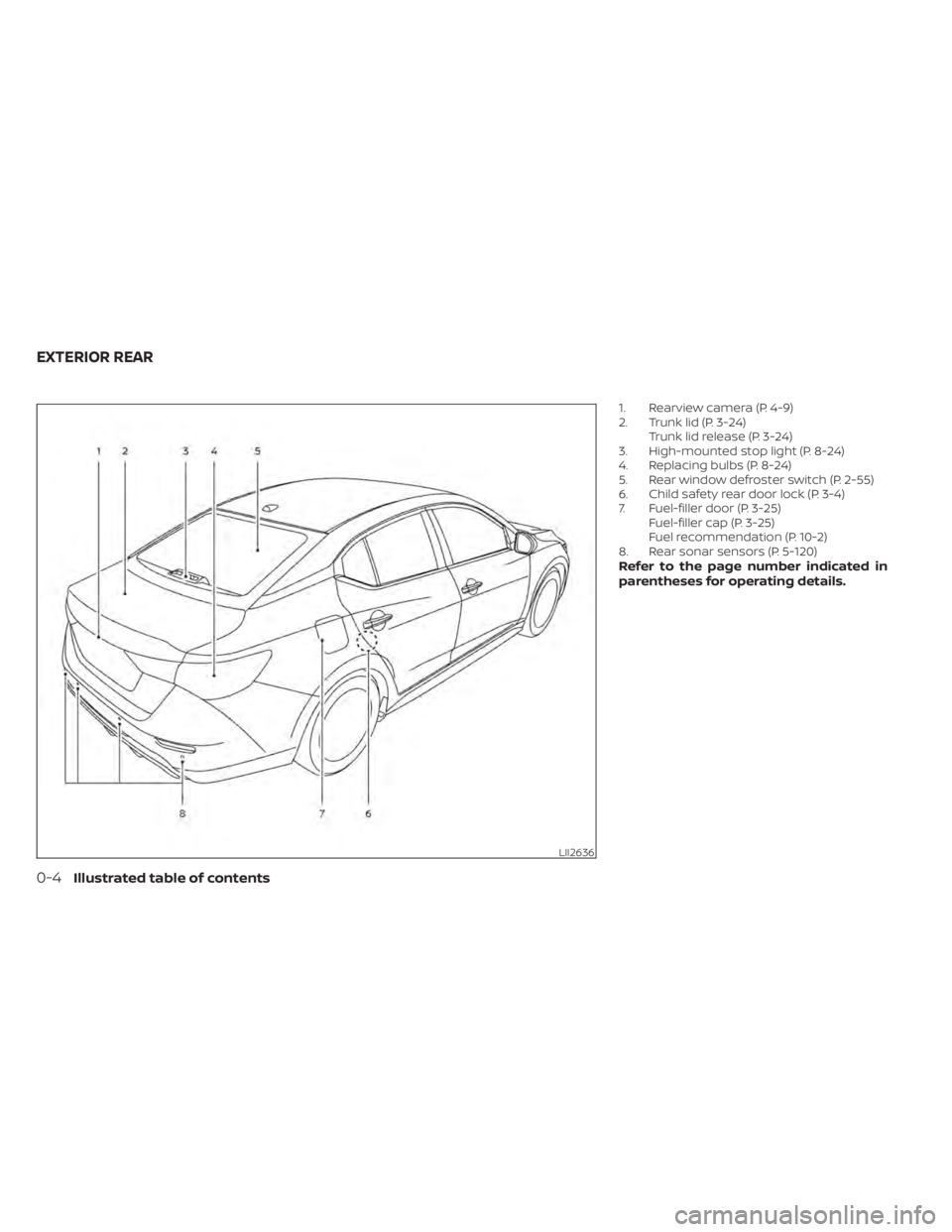 NISSAN SENTRA 2020  Owner´s Manual 1. Rearview camera (P. 4-9)
2. Trunk lid (P. 3-24)Trunk lid release (P. 3-24)
3. High-mounted stop light (P. 8-24)
4. Replacing bulbs (P. 8-24)
5. Rear window defroster switch (P. 2-55)
6. Child safet