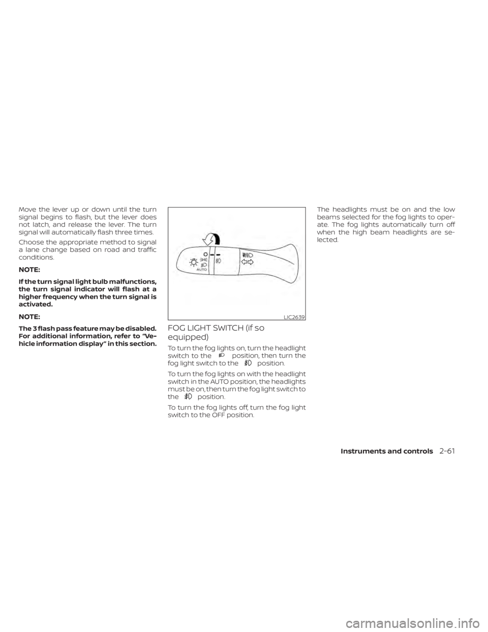 NISSAN SENTRA 2020  Owner´s Manual Move the lever up or down until the turn
signal begins to flash, but the lever does
not latch, and release the lever. The turn
signal will automatically flash three times.
Choose the appropriate metho