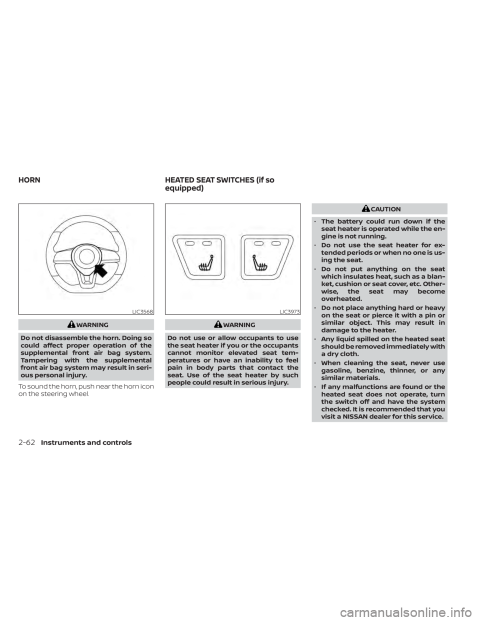 NISSAN SENTRA 2020  Owner´s Manual WARNING
Do not disassemble the horn. Doing so
could affect proper operation of the
supplemental front air bag system.
Tampering with the supplemental
front air bag system may result in seri-
ous perso