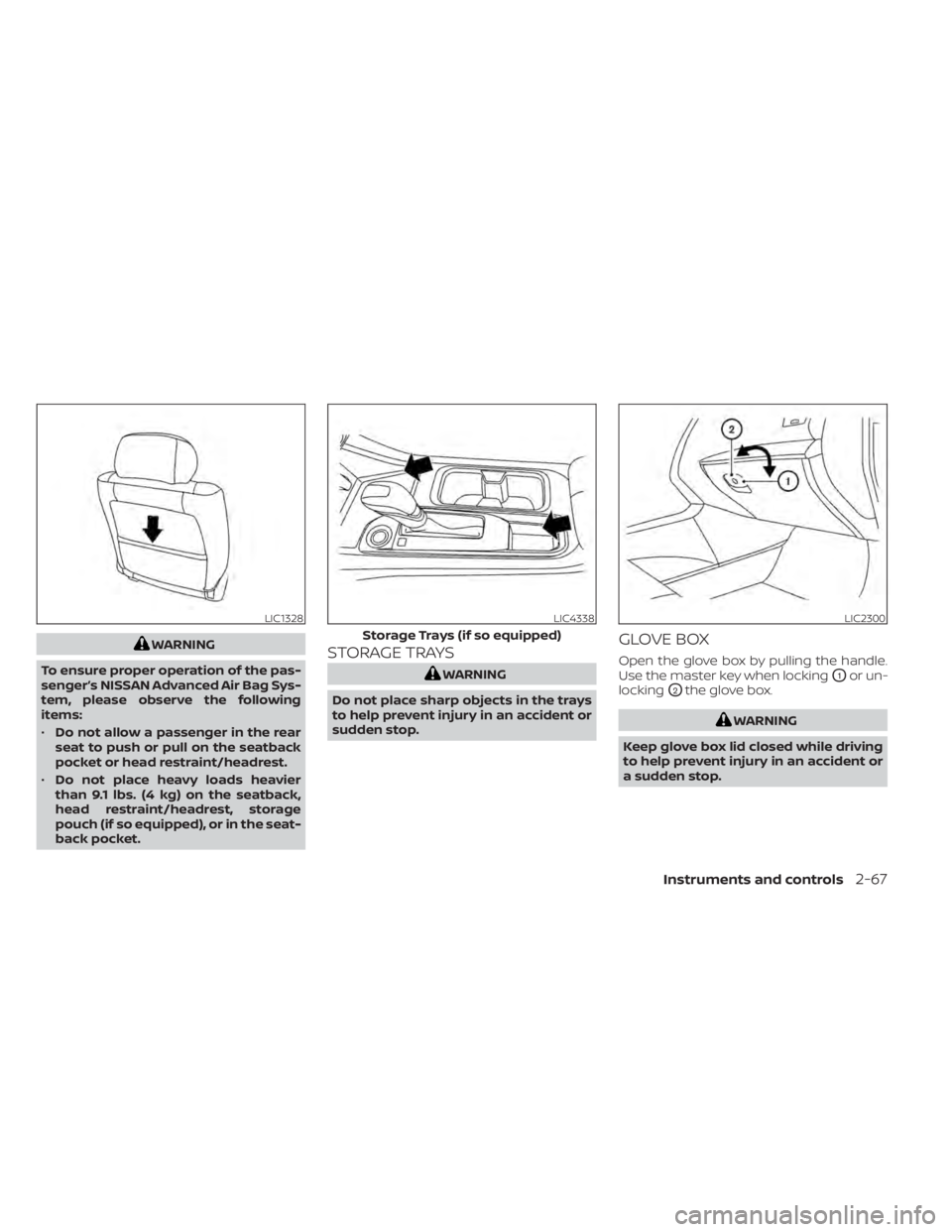 NISSAN SENTRA 2020  Owner´s Manual WARNING
To ensure proper operation of the pas-
senger’s NISSAN Advanced Air Bag Sys-
tem, please observe the following
items:
• Do not allow a passenger in the rear
seat to push or pull on the sea