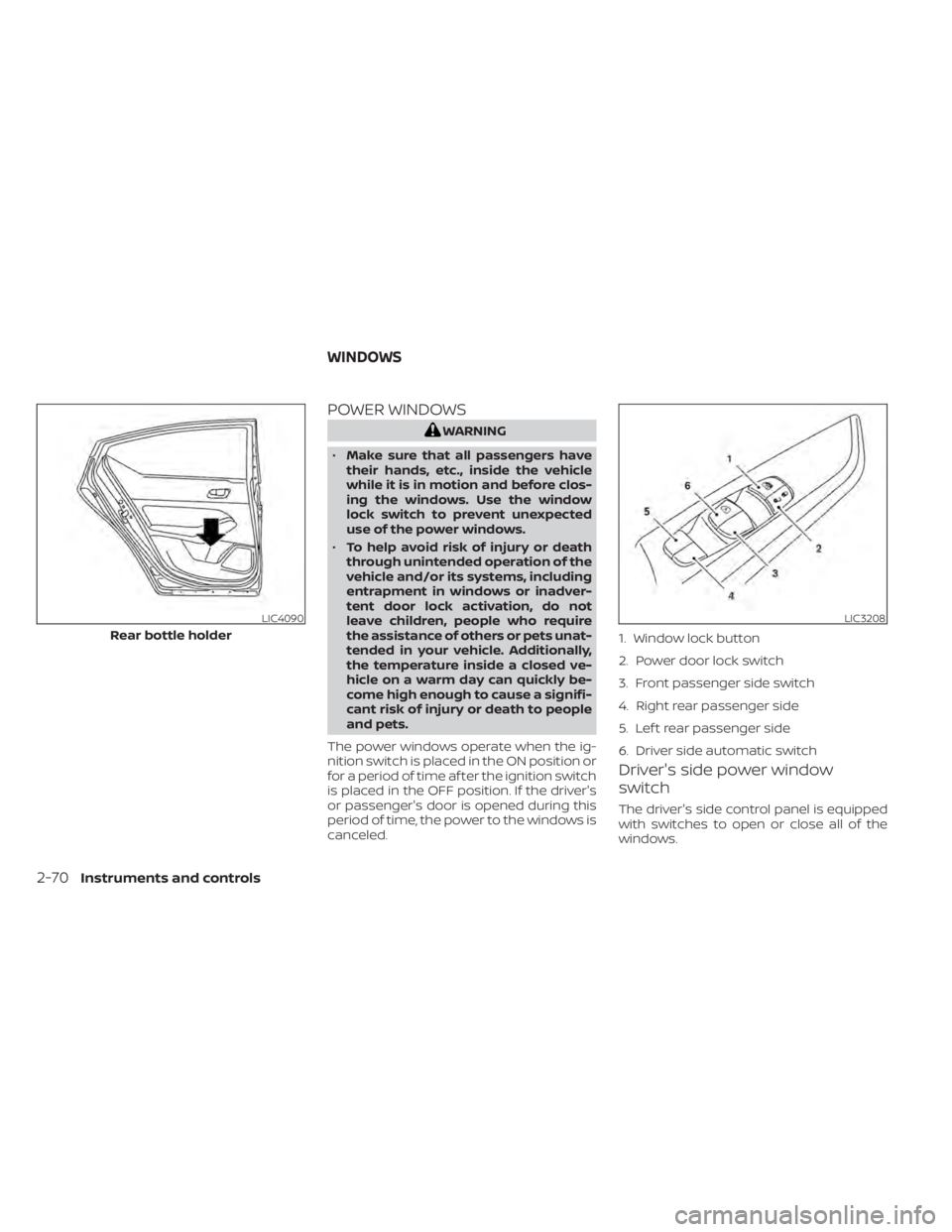 NISSAN SENTRA 2020  Owner´s Manual POWER WINDOWS
WARNING
• Make sure that all passengers have
their hands, etc., inside the vehicle
while it is in motion and before clos-
ing the windows. Use the window
lock switch to prevent unexpec