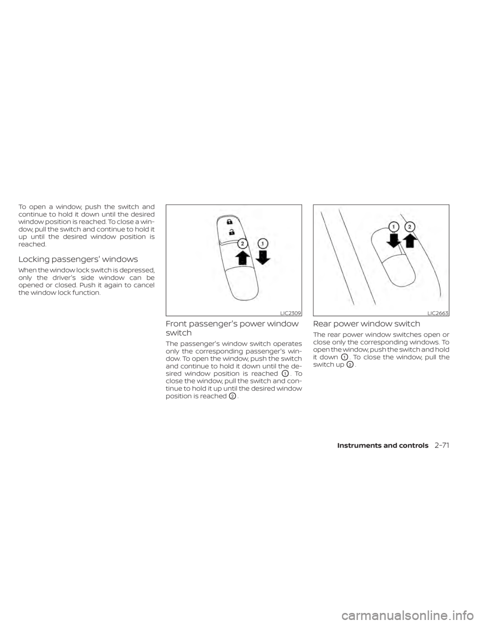NISSAN SENTRA 2020  Owner´s Manual To open a window, push the switch and
continue to hold it down until the desired
window position is reached. To close a win-
dow, pull the switch and continue to hold it
up until the desired window po