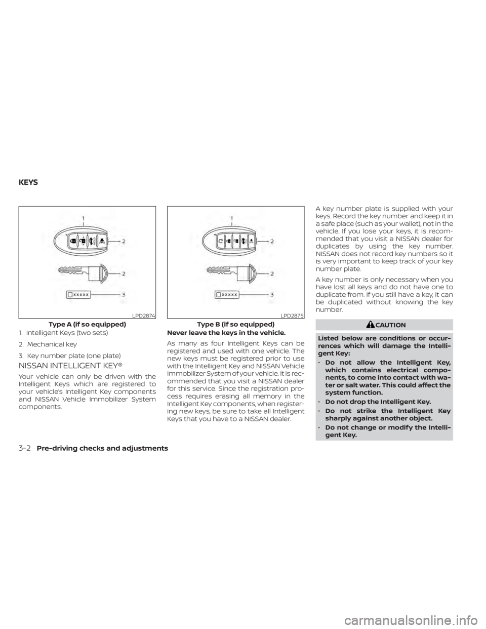 NISSAN SENTRA 2020  Owner´s Manual NISSAN INTELLIGENT KEY®
Your vehicle can only be driven with the
Intelligent Keys which are registered to
your vehicle’s Intelligent Key components
and NISSAN Vehicle Immobilizer System
components.