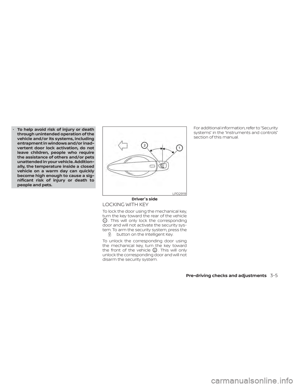NISSAN SENTRA 2020 Owner´s Manual •To help avoid risk of injury or death
through unintended operation of the
vehicle and/or its systems, including
entrapment in windows and/or inad-
vertent door lock activation, do not
leave childre NISSAN SENTRA 2020 Owner´s Manual •To help avoid risk of injury or death
through unintended operation of the
vehicle and/or its systems, including
entrapment in windows and/or inad-
vertent door lock activation, do not
leave childre