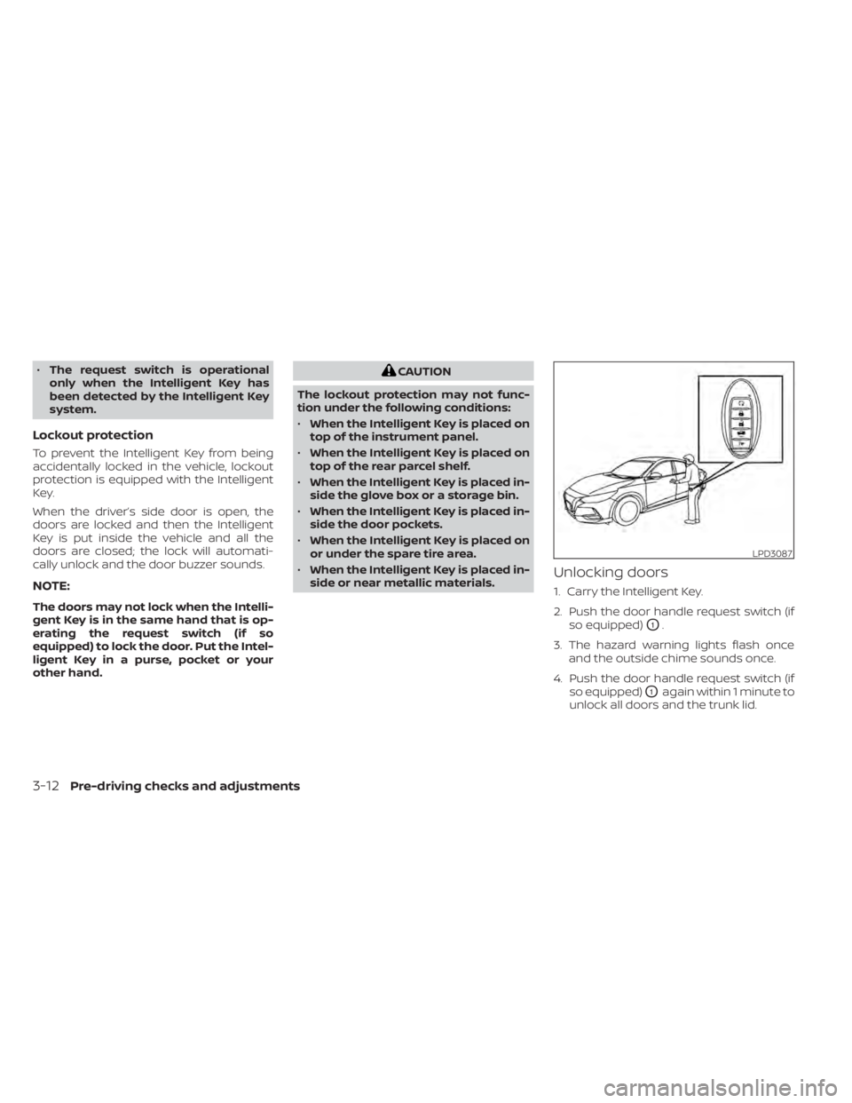 NISSAN SENTRA 2020  Owner´s Manual •The request switch is operational
only when the Intelligent Key has
been detected by the Intelligent Key
system.
Lockout protection
To prevent the Intelligent Key from being
accidentally locked in 