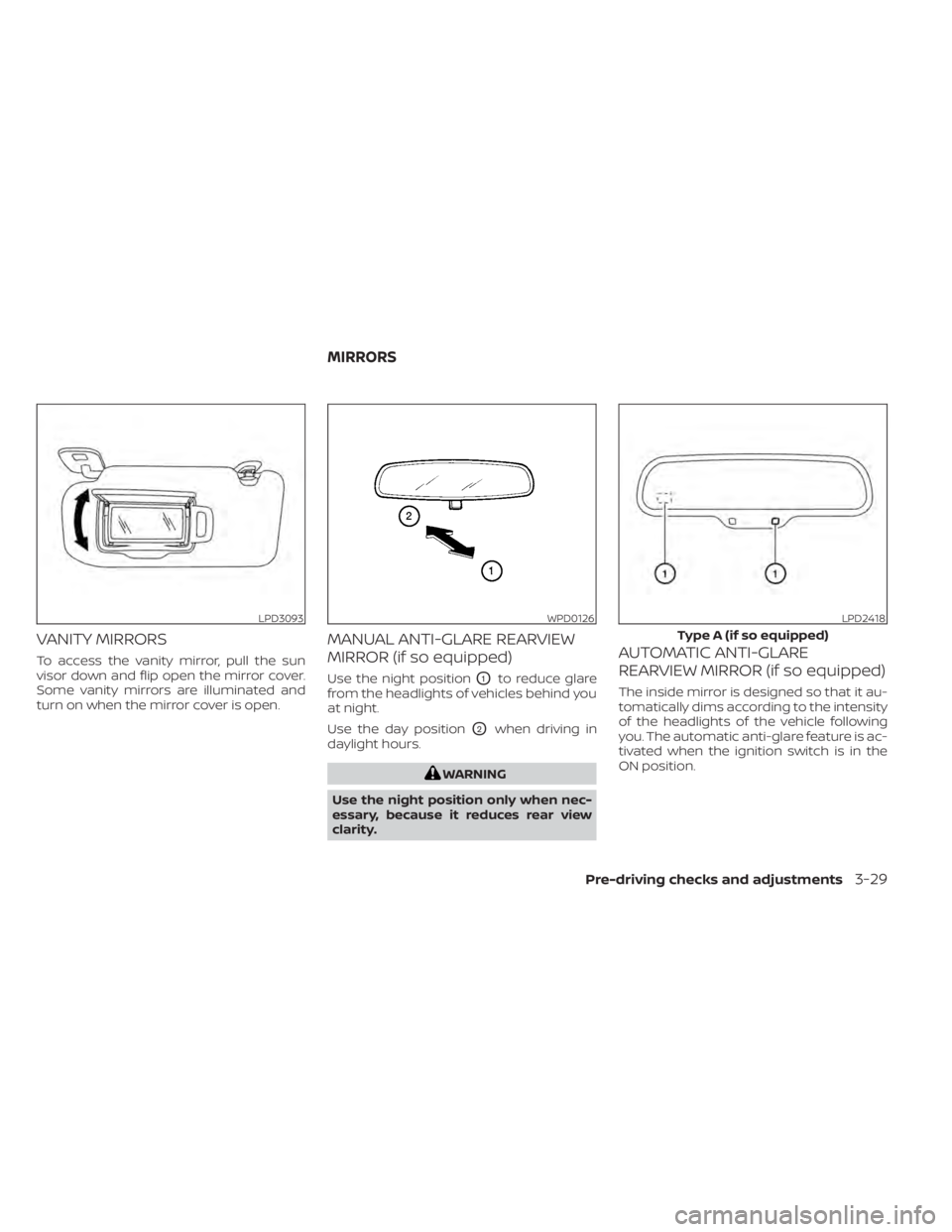 NISSAN SENTRA 2020 Owner´s Manual VANITY MIRRORS
To access the vanity mirror, pull the sun
visor down and flip open the mirror cover.
Some vanity mirrors are illuminated and
turn on when the mirror cover is open.
MANUAL ANTI-GLARE REA NISSAN SENTRA 2020 Owner´s Manual VANITY MIRRORS
To access the vanity mirror, pull the sun
visor down and flip open the mirror cover.
Some vanity mirrors are illuminated and
turn on when the mirror cover is open.
MANUAL ANTI-GLARE REA