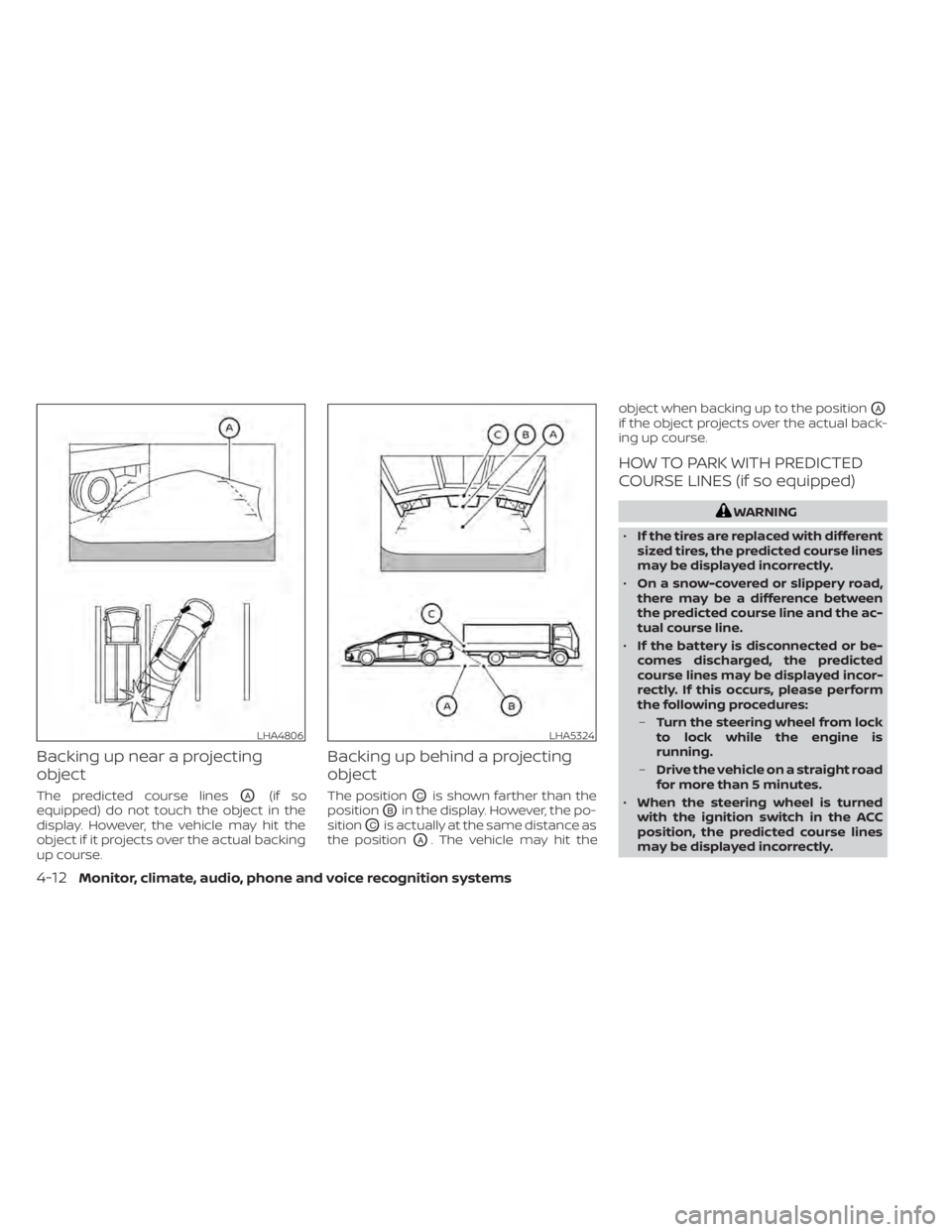 NISSAN SENTRA 2020 Owner´s Manual Backing up near a projecting
object
The predicted course linesOA(if so
equipped) do not touch the object in the
display. However, the vehicle may hit the
object if it projects over the actual backing
NISSAN SENTRA 2020 Owner´s Manual Backing up near a projecting
object
The predicted course linesOA(if so
equipped) do not touch the object in the
display. However, the vehicle may hit the
object if it projects over the actual backing