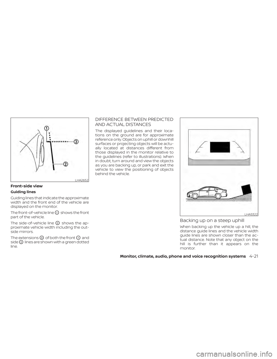 NISSAN SENTRA 2020 Owner´s Manual Front-side view
Guiding lines
Guiding lines that indicate the approximate
width and the front end of the vehicle are
displayed on the monitor.
The front-of-vehicle line
O1shows the front
part of the v NISSAN SENTRA 2020 Owner´s Manual Front-side view
Guiding lines
Guiding lines that indicate the approximate
width and the front end of the vehicle are
displayed on the monitor.
The front-of-vehicle line
O1shows the front
part of the v