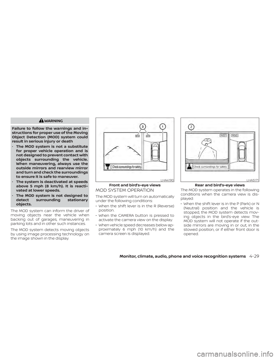 NISSAN SENTRA 2020  Owner´s Manual WARNING
Failure to follow the warnings and in-
structions for proper use of the Moving
Object Detection (MOD) system could
result in serious injury or death
• The MOD system is not a substitute
for 