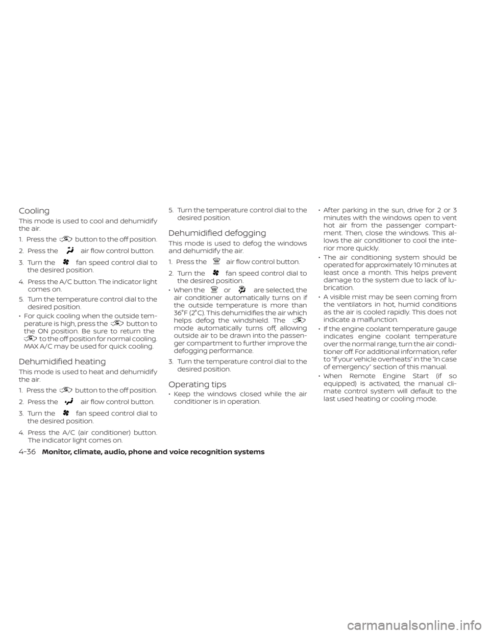 NISSAN SENTRA 2020  Owner´s Manual Cooling
This mode is used to cool and dehumidif y
the air.
1. Press the
button to the off position.
2. Press the
air flow control button.
3. Turn the
fan speed control dial to
the desired position.
4.