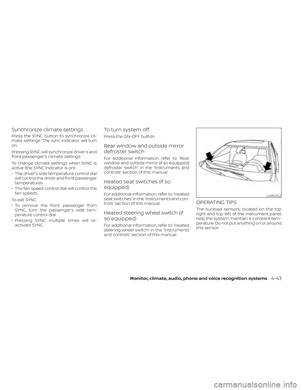 NISSAN SENTRA 2020 Owner´s Manual Synchronize climate settings
Press the SYNC button to synchronize cli-
mate settings. The sync indicator will turn
on.
Pressing SYNC will synchronize driver's and
front passenger's climate set NISSAN SENTRA 2020 Owner´s Manual Synchronize climate settings
Press the SYNC button to synchronize cli-
mate settings. The sync indicator will turn
on.
Pressing SYNC will synchronize driver's and
front passenger's climate set