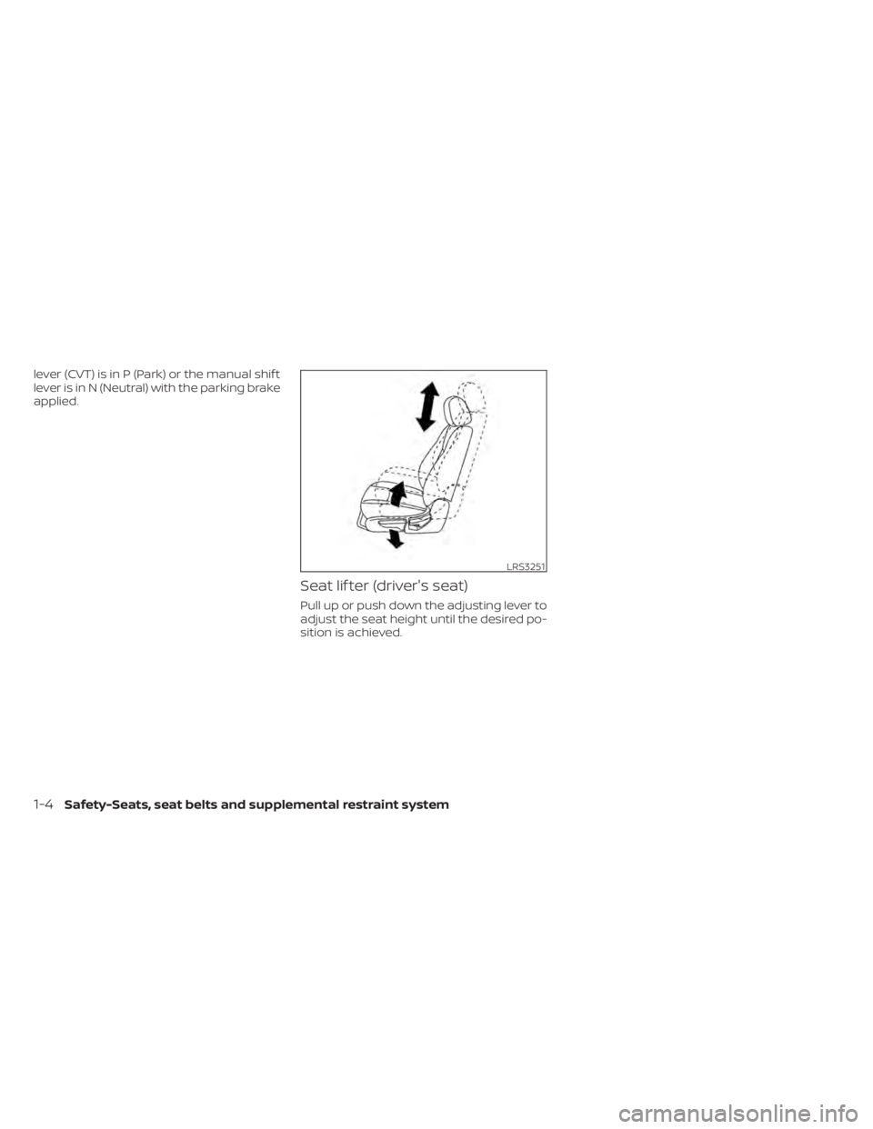 NISSAN SENTRA 2020  Owner´s Manual lever (CVT) is in P (Park) or the manual shif t
lever is in N (Neutral) with the parking brake
applied.
Seat lif ter (driver's seat)
Pull up or push down the adjusting lever to
adjust the seat hei