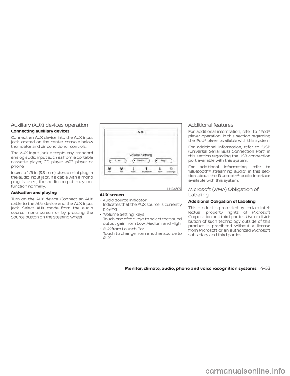 NISSAN SENTRA 2020  Owner´s Manual Auxiliary (AUX) devices operation
Connecting auxiliary devices
Connect an AUX device into the AUX input
jack located on the center console below
the heater and air conditioner controls.
The AUX input 