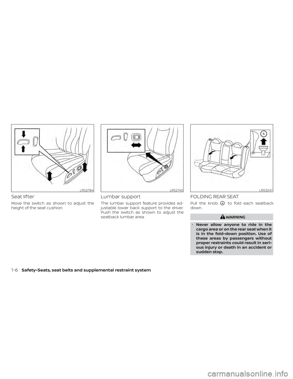 NISSAN SENTRA 2020  Owner´s Manual Seat lif ter
Move the switch as shown to adjust the
height of the seat cushion.
Lumbar support
The lumbar support feature provides ad-
justable lower back support to the driver.
Push the switch as sho