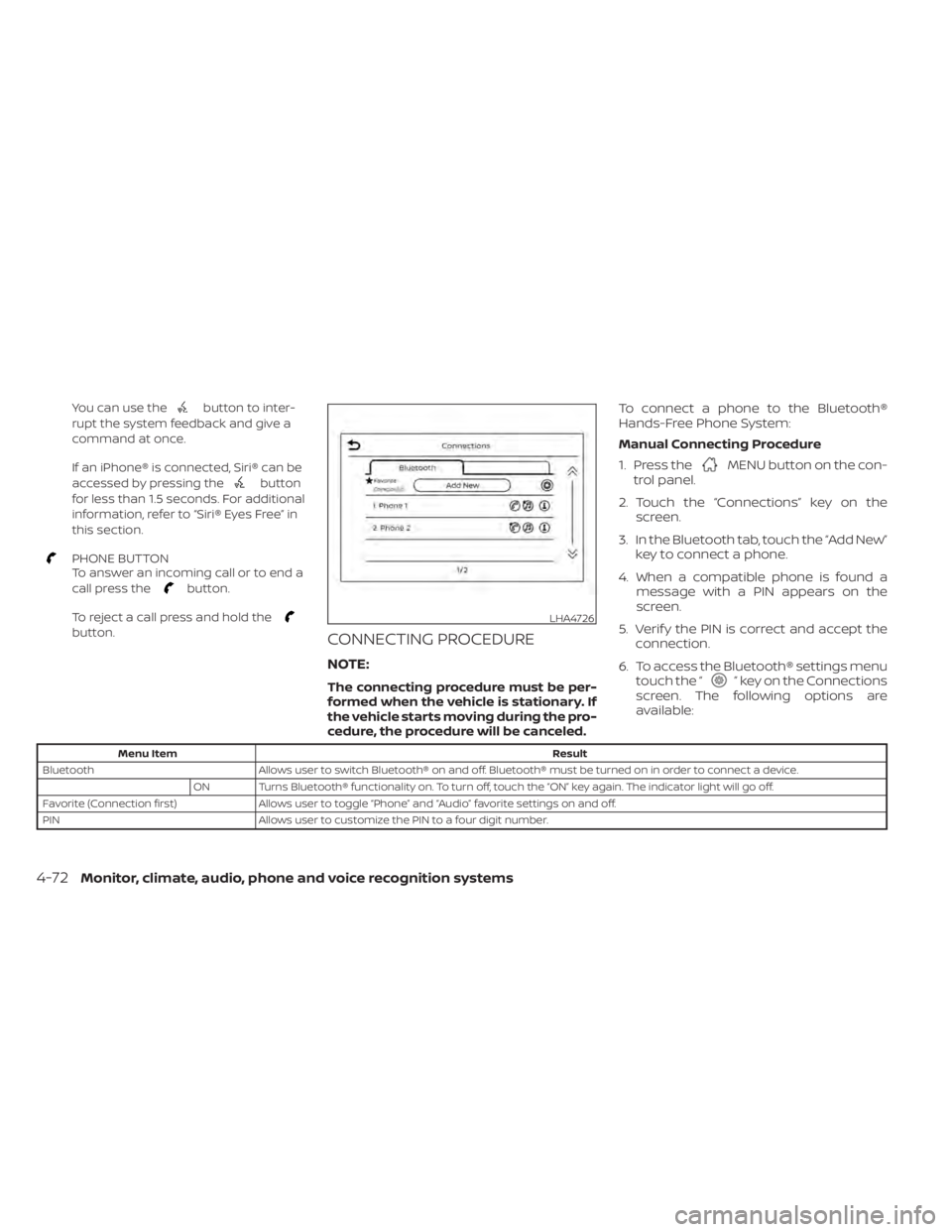 NISSAN SENTRA 2020  Owner´s Manual You can use thebutton to inter-
rupt the system feedback and give a
command at once.
If an iPhone® is connected, Siri® can be
accessed by pressing the
button
for less than 1.5 seconds. For additiona