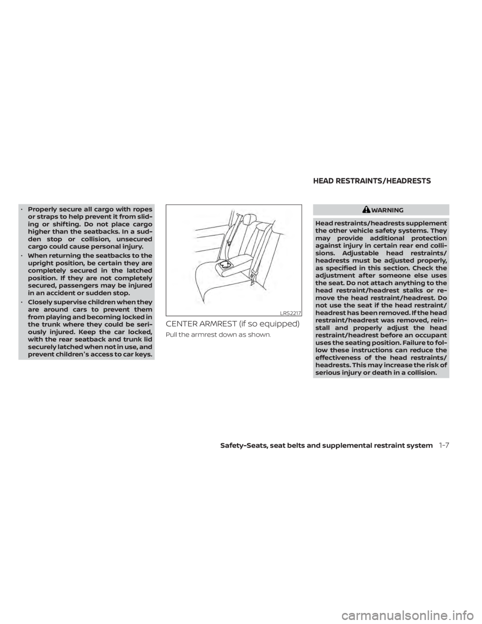 NISSAN SENTRA 2020  Owner´s Manual •Properly secure all cargo with ropes
or straps to help prevent it from slid-
ing or shif ting. Do not place cargo
higher than the seatbacks. In a sud-
den stop or collision, unsecured
cargo could c