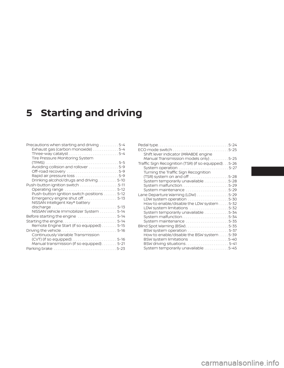 NISSAN SENTRA 2020  Owner´s Manual 5 Starting and driving
Precautions when starting and driving..........5-4
Exhaust gas (carbon monoxide) ..............5-4
Three-way catalyst ...........................5-4
Tire Pressure Monitoring Sys