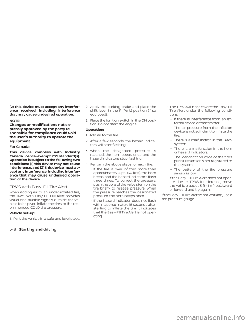 NISSAN SENTRA 2020  Owner´s Manual (2) this device must accept any interfer-
ence received, including interference
that may cause undesired operation.
NOTE:
Changes or modifications not ex-
pressly approved by the party re-
sponsible f