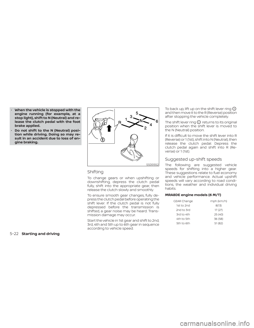 NISSAN SENTRA 2020 Owner´s Manual •When the vehicle is stopped with the
engine running (for example, at a
stop light), shif t to N (Neutral) and re-
lease the clutch pedal with the foot
brake applied.
• Do not shif t to the N (Neu NISSAN SENTRA 2020 Owner´s Manual •When the vehicle is stopped with the
engine running (for example, at a
stop light), shif t to N (Neutral) and re-
lease the clutch pedal with the foot
brake applied.
• Do not shif t to the N (Neu