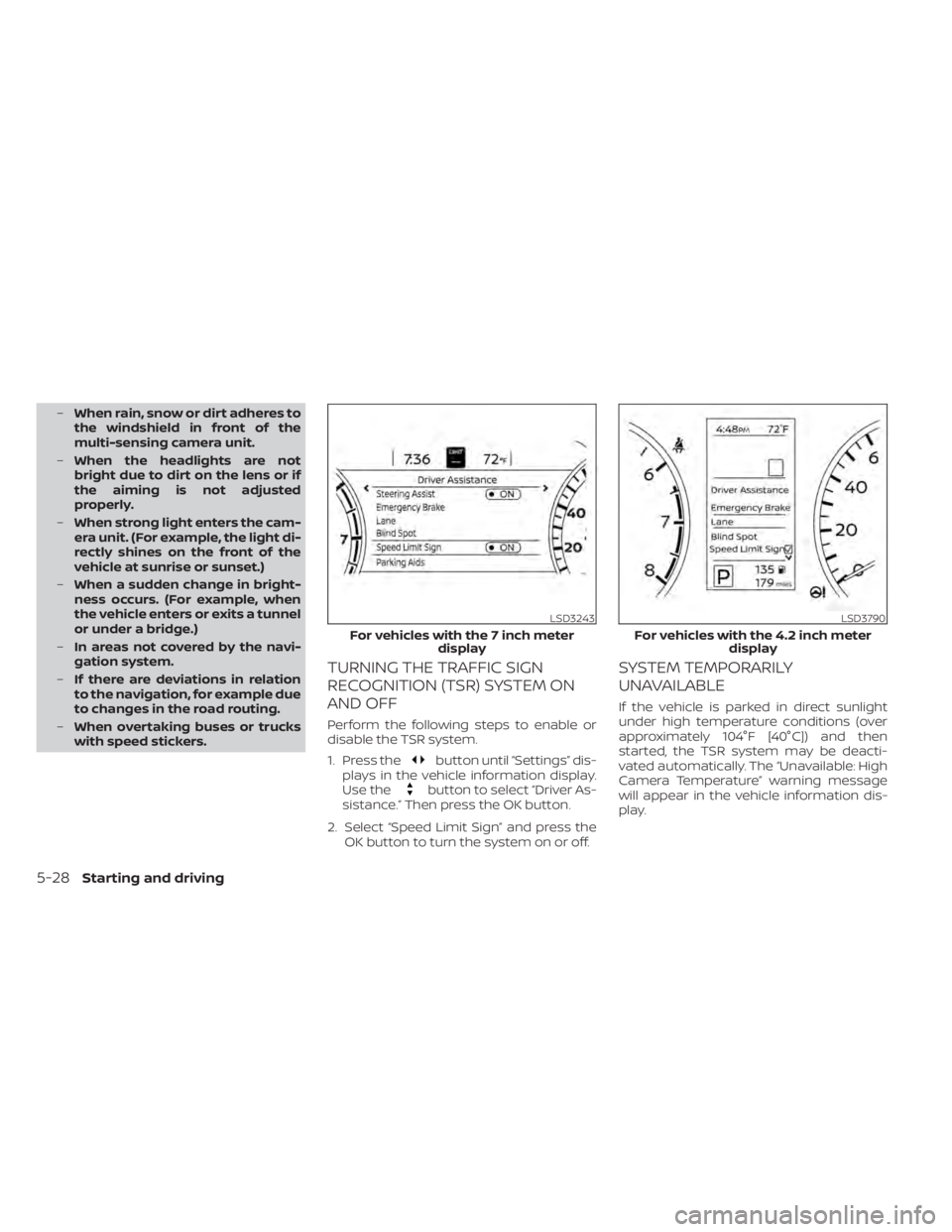 NISSAN SENTRA 2020 Owner´s Manual –When rain, snow or dirt adheres to
the windshield in front of the
multi-sensing camera unit.
– When the headlights are not
bright due to dirt on the lens or if
the aiming is not adjusted
properly NISSAN SENTRA 2020 Owner´s Manual –When rain, snow or dirt adheres to
the windshield in front of the
multi-sensing camera unit.
– When the headlights are not
bright due to dirt on the lens or if
the aiming is not adjusted
properly
