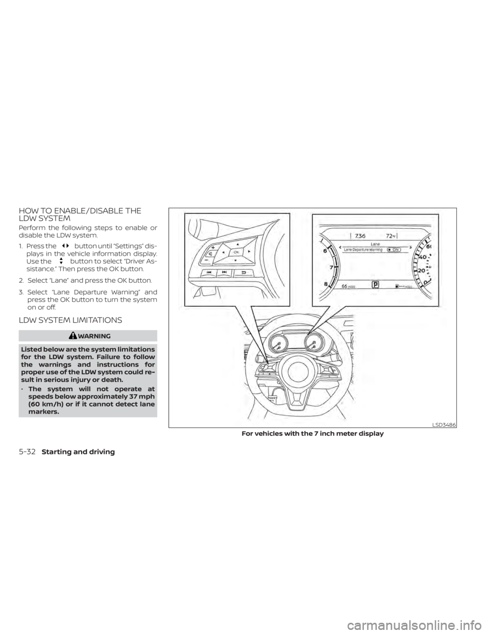 NISSAN SENTRA 2020 Owner´s Manual HOW TO ENABLE/DISABLE THE
LDW SYSTEM
Perform the following steps to enable or
disable the LDW system.
1. Press the
button until “Settings” dis-
plays in the vehicle information display.
Use the
bu NISSAN SENTRA 2020 Owner´s Manual HOW TO ENABLE/DISABLE THE
LDW SYSTEM
Perform the following steps to enable or
disable the LDW system.
1. Press the
button until “Settings” dis-
plays in the vehicle information display.
Use the
bu
