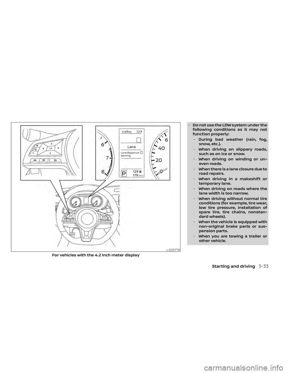 NISSAN SENTRA 2020 Owner´s Manual •Do not use the LDW system under the
following conditions as it may not
function properly:
– During bad weather (rain, fog,
snow, etc.).
– When driving on slippery roads,
such as on ice or snow. NISSAN SENTRA 2020 Owner´s Manual •Do not use the LDW system under the
following conditions as it may not
function properly:
– During bad weather (rain, fog,
snow, etc.).
– When driving on slippery roads,
such as on ice or snow.