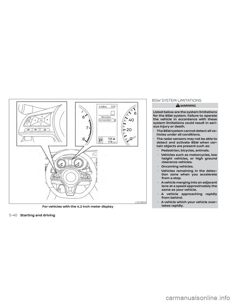 NISSAN SENTRA 2020 Owner´s Manual BSW SYSTEM LIMITATIONS
WARNING
Listed below are the system limitations
for the BSW system. Failure to operate
the vehicle in accordance with these
system limitations could result in seri-
ous injury o NISSAN SENTRA 2020 Owner´s Manual BSW SYSTEM LIMITATIONS
WARNING
Listed below are the system limitations
for the BSW system. Failure to operate
the vehicle in accordance with these
system limitations could result in seri-
ous injury o