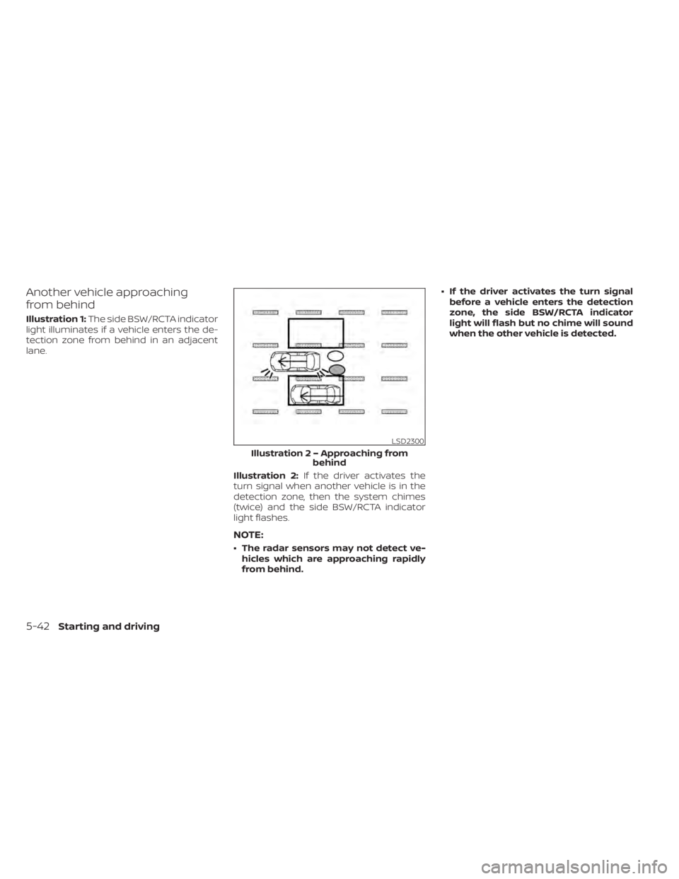 NISSAN SENTRA 2020 Owner´s Manual Another vehicle approaching
from behind
Illustration 1:The side BSW/RCTA indicator
light illuminates if a vehicle enters the de-
tection zone from behind in an adjacent
lane.
Illustration 2:If the dri NISSAN SENTRA 2020 Owner´s Manual Another vehicle approaching
from behind
Illustration 1:The side BSW/RCTA indicator
light illuminates if a vehicle enters the de-
tection zone from behind in an adjacent
lane.
Illustration 2:If the dri