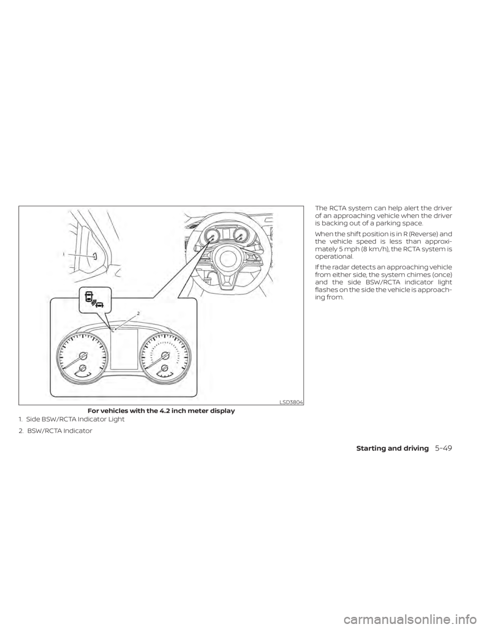 NISSAN SENTRA 2020 Owner´s Manual The RCTA system can help alert the driver
of an approaching vehicle when the driver
is backing out of a parking space.
When the shif t position is in R (Reverse) and
the vehicle speed is less than app NISSAN SENTRA 2020 Owner´s Manual The RCTA system can help alert the driver
of an approaching vehicle when the driver
is backing out of a parking space.
When the shif t position is in R (Reverse) and
the vehicle speed is less than app