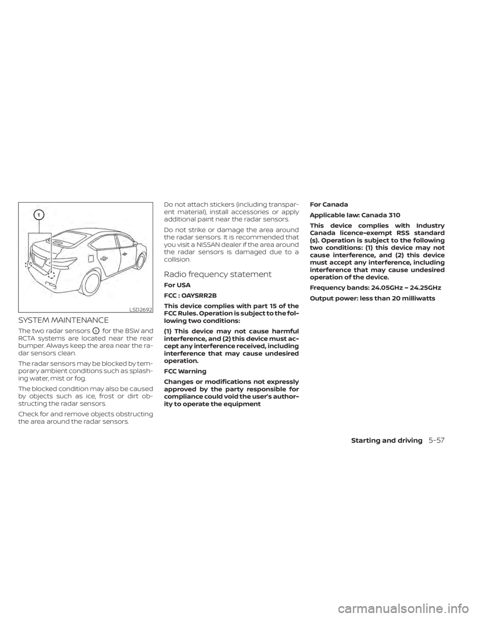 NISSAN SENTRA 2020  Owner´s Manual SYSTEM MAINTENANCE
The two radar sensorsO1for the BSW and
RCTA systems are located near the rear
bumper. Always keep the area near the ra-
dar sensors clean.
The radar sensors may be blocked by tem-
p