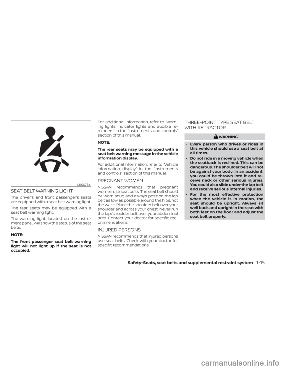 NISSAN SENTRA 2020  Owner´s Manual SEAT BELT WARNING LIGHT
The driver's and front passenger’s seats
are equipped with a seat belt warning light.
The rear seats may be equipped with a
seat belt warning light.
The warning light, lo